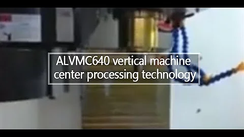 ALVMC640 vertical machine center processing technology
