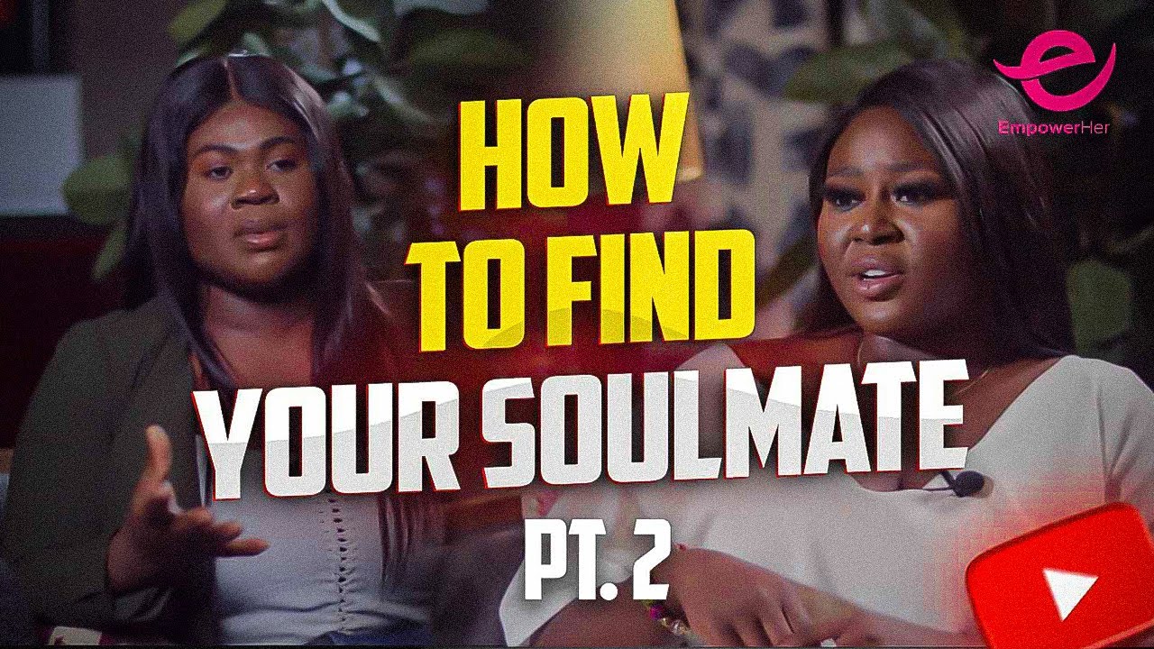 How to find your soulmate part 2 | Empower Her S3E5 |... - youtube