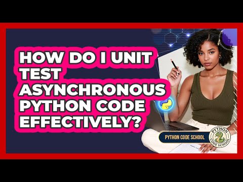 How Do I Unit Test Asynchronous Python Code Effectively? - Python Code School