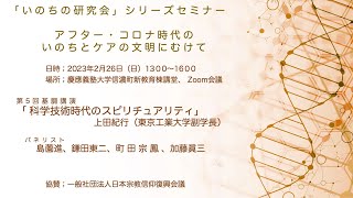 第5回いのちの研究会シリーズセミナー　基調講演「科学技術とスピリチュアリティ」（上田紀行）　総合司会　加藤眞三、　パネリスト　島薗進、鎌田東二、町田宗鳳　2023年2月26日　＠慶應義塾大学信濃町