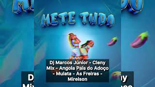 Dj Marcos Jr X Cleny Mix X Angola País do Adoço X Mulata X As Freiras X Mirelson - Mete Tudo 