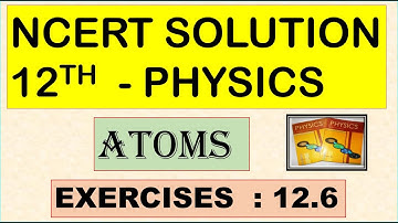 NCERT SOLUTION | CLASS 12 PHYSICS | ATOMS | EXERCISES 12.6 | CBSE SOLUTION | NEET | JEE