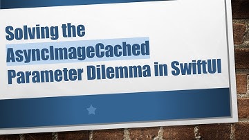 Solving the AsyncImageCached Parameter Dilemma in SwiftUI