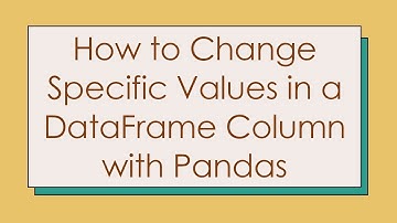 How to Change Specific Values in a DataFrame Column with Pandas