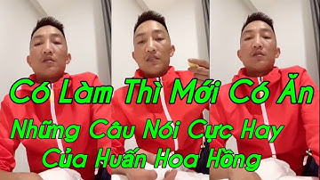 🔴CÓ LÀM THÌ MỚI CÓ ĂN,NHỮNG CÂU NÓI DẠY ĐỜI CỰC CHẤT CỦA HUẤN HOA HỒNG
