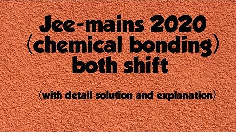 Jee-mains 2020    chemical bonding  (both shift) with detail solution and explanation