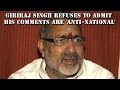 BJP's Giriraj Singh still defiant