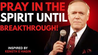 PRAY IN THE SPIRIT UNTIL BREAKTHROUGH! | Kenneth E. Hagin | Power of Praying in Tongues