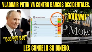 VLADIMIR PUTIN VA CONTRA BANCOS OCCIDENTALES  LES CONGELA SU DINERO  KARMA!