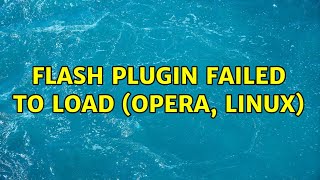 Flash plugin failed to load (Opera, Linux) (2 Solutions!!)