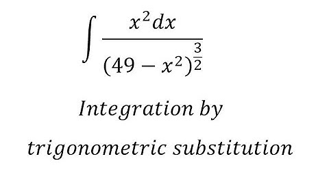 Calculus Help: Integral of (x^2 dx)/(49-x^2 )^(3/2)  - Integration by trigonometric substitution