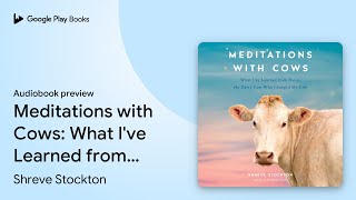 Meditations with Cows: What I've Learned from… by Shreve Stockton · Audiobook preview