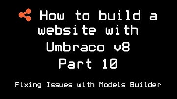 How to build a website with Umbraco v8 | Part 10 | Fixing Issues with Models Builder