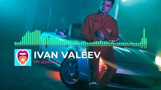 Ivan Valeev - Не думала | Новинки!