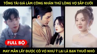 Tổng Tài Giả Làm Công Nhân Nghèo Thử Lòng Vợ Sắp Cưới, May Mắn Lấy Được Cô Vợ Như Ý Là Bạn Thuở Nhở