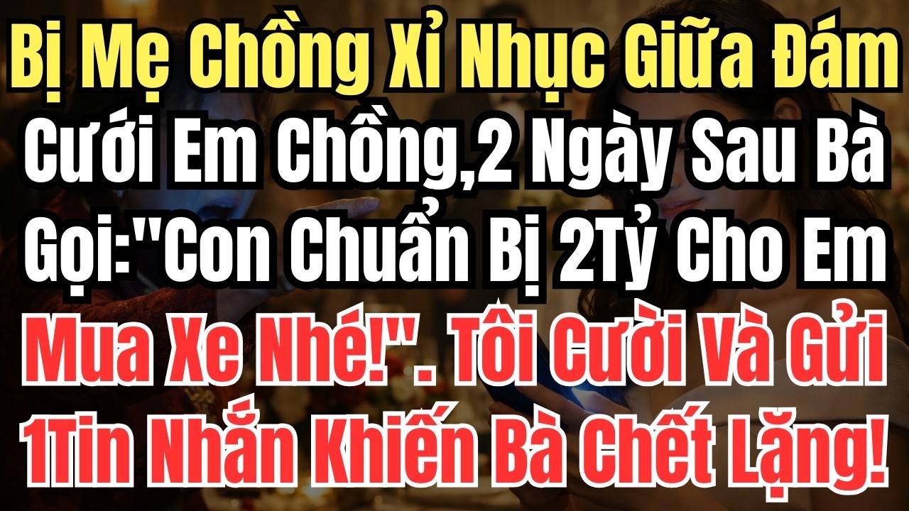 Mẹ Chồng Xỉ Nhục Tôi Giữa Đám Cưới Em Chồng,2 Ngày Sau Bà Gọi: