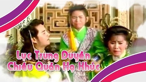 Điệu hồ quảng | LỤC TRUNG DUYÊN và CHIÊU QUÂN HẠ KHÚC (Châu Thanh, Bạch Lan) ĐHQ | Cải Lương Tôi Yêu