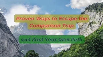Proven Ways to Escape the Comparison Trap and Find Your Own Path