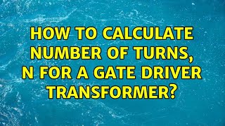 How to calculate number of turns, N for a gate driver transformer