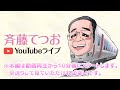 斉藤てつお YouTubeライブ（約47分）