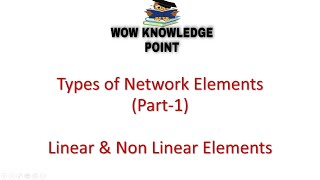Types of Network Elements /Linear & Non Linear Elements /Network Analysis