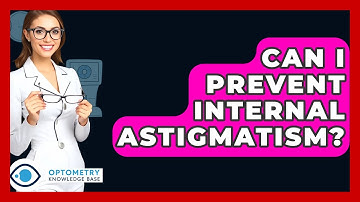 Can I Prevent Internal Astigmatism? - Optometry Knowledge Base