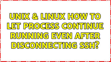 Unix & Linux: How to let process continue running even after disconnecting ssh? (2 Solutions!!)