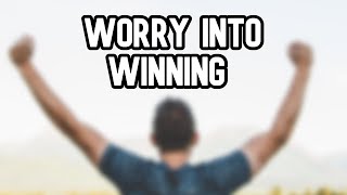 Worry Into WINNING! - Turn Negative Emotions Into Positive Action!