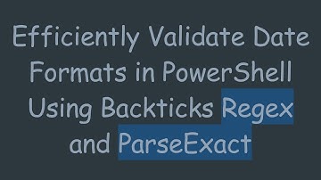 Efficiently Validate Date Formats in PowerShell Using Backticks Regex and ParseExact