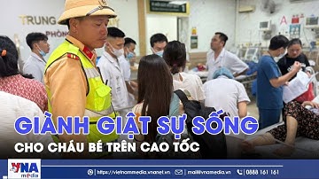 Giành giật sự sống cho cháu bé trên cao tốc - VNA