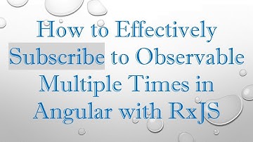 How to Effectively Subscribe to Observable Multiple Times in Angular with RxJS