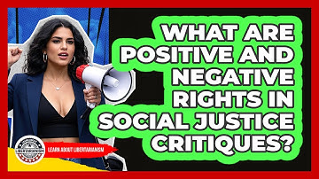 What Are Positive And Negative Rights In Social Justice Critiques? - Learn About Libertarianism