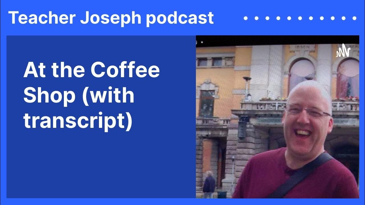 At the Coffee Shop (with transcript) Teacher Joseph podcast YouTube