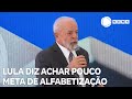 Lula diz achar pouco meta de alfabetizar 80% das crianças