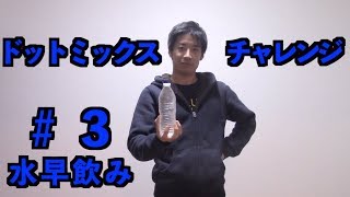 【ドットミックスチャレンジ】水500ml早飲み【＃３】