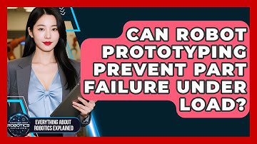 Can Robot Prototyping Prevent Part Failure Under Load? - Everything About Robotics Explained