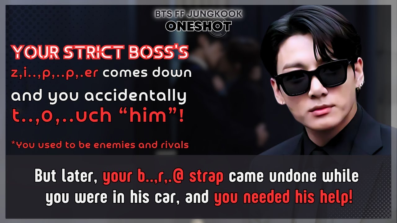 Jungkook FF Strict boss’s z,i..,p,..p,.er comes down U accidentally t..,0,..uch “him” BTS FF Oneshot