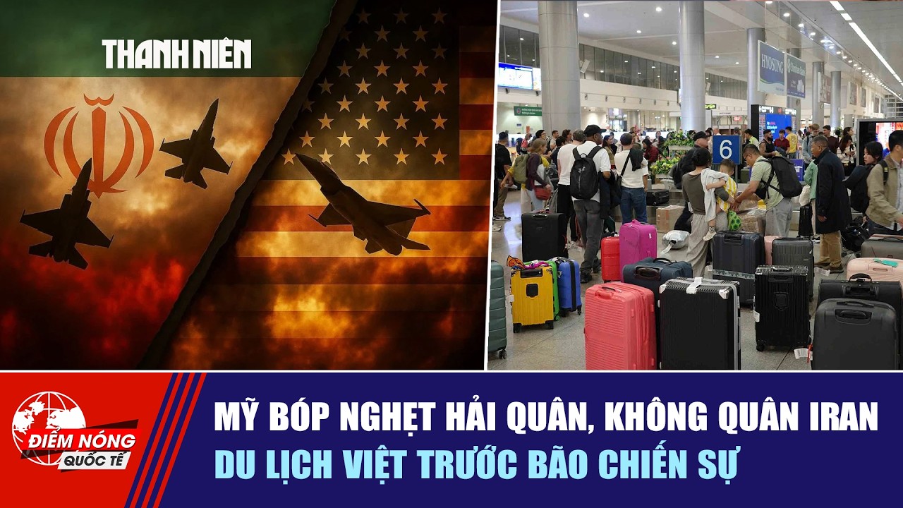 ĐIỂM NÓNG QUỐC TẾ 6/3: Mỹ bóp nghẹt hải quân, không quân Iran | Du lịch Việt trước bão chiến sự