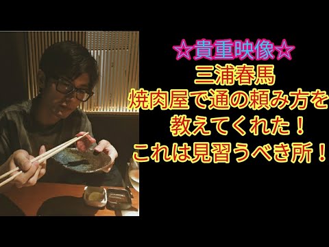 【貴重映像☆三浦春馬】焼肉屋で通の頼み方を教えてくれた！これは見習うべき所！