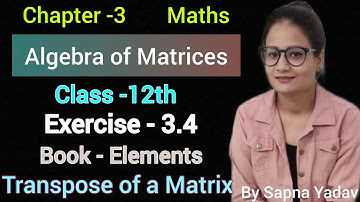 Exercise -3.4 | Class-12th | Chapter -3 | Transpose of a Matrix | Book - Elements | By Sapna Yadav |