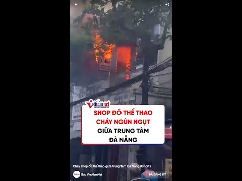 Video Cháy shop đồ thể thao giữa trung tâm Đà Nẵng #shorts - youtube