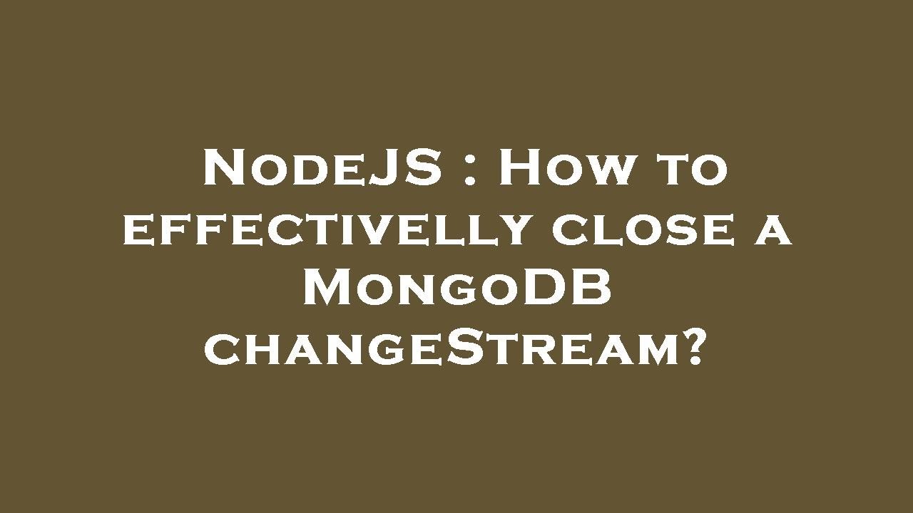 NodeJS : How to effectivelly close a MongoDB changeStream? - YouTube