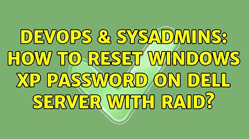 DevOps & SysAdmins: How to reset Windows XP password on Dell server with RAID? (5 Solutions!!)