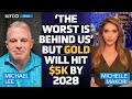 The worst is behind us but 5k gold by 2028 still ahead  michael lee