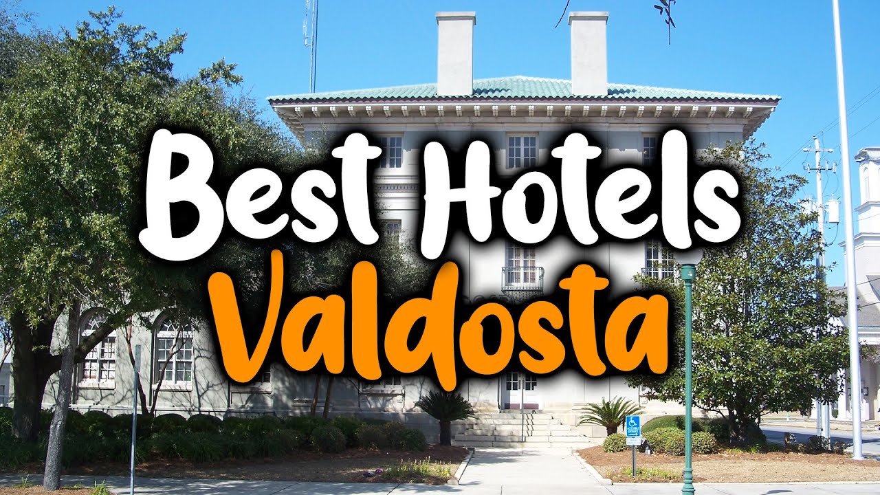 Best Hotels In Valdosta, GA For Families, Couples, Work Trips, Luxury