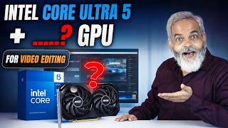 Intel Core Ultra 5 + Kaunsa GPU Best? Editing Me Bottleneck Sach Samne Aa Gaya!