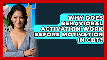 Why Does Behavioral Activation Work Before Motivation In CBT? - CBT Toolkit