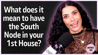 What does it mean to have the South Node in your 1st House? | CHANI 101