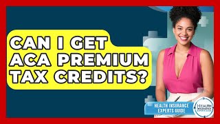 Can I Get ACA Premium Tax Credits? - Health Insurance Experts Guide