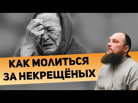 Как молиться за некрещёных. Священник Максим Каскун